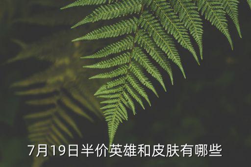 7月19日半价英雄和皮肤有哪些