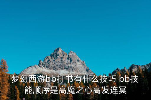 梦幻西游bb打书有什么技巧 bb技能顺序是高魔之心高发连冥