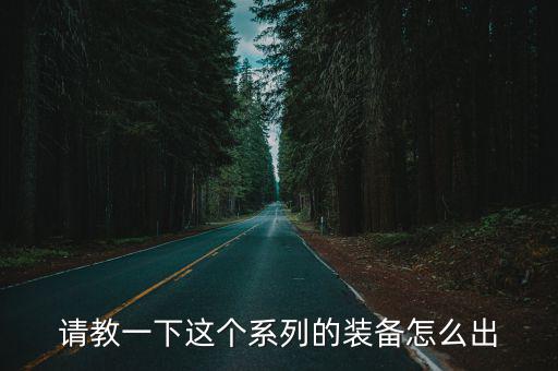 请教一下这个系列的装备怎么出