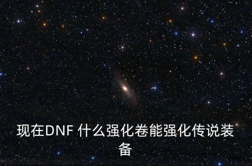 现在DNF 什么强化卷能强化传说装备