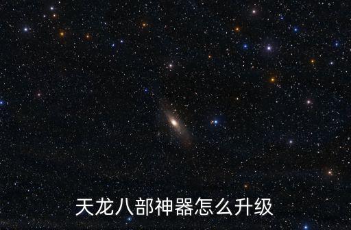 天龙八部神器怎么升级