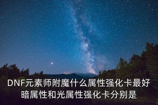 DNF元素师附魔什么属性强化卡最好暗属性和光属性强化卡分别是