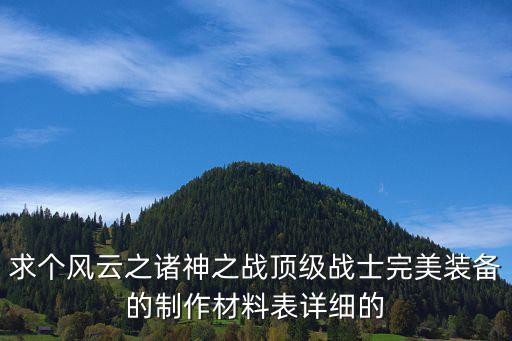 求个风云之诸神之战顶级战士完美装备的制作材料表详细的