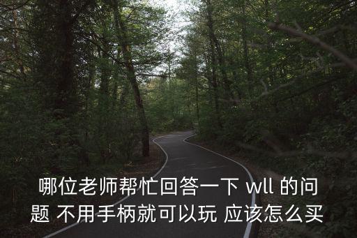 方舟手游怎么玩不用手柄，哪位老师帮忙回答一下 wll 的问题 不用手柄就可以玩 应该怎么买