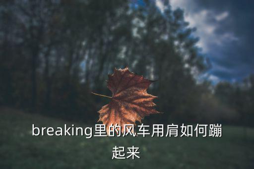 breaking里的风车用肩如何蹦起来