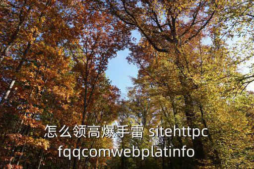 怎么领高爆手雷 sitehttpcfqqcomwebplatinfo