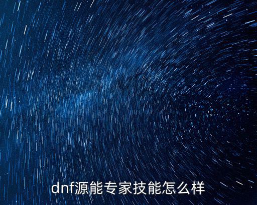 dnf源能专家技能怎么样