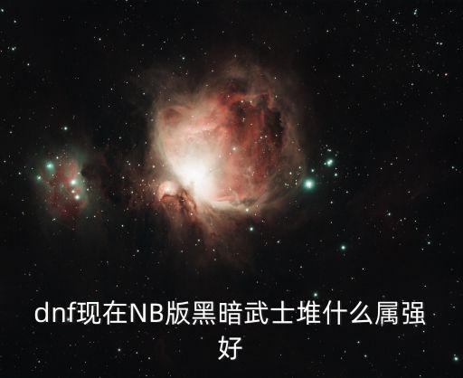 dnf现在NB版黑暗武士堆什么属强好