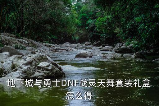 地下城与勇士DNF战灵天舞套装礼盒怎么得