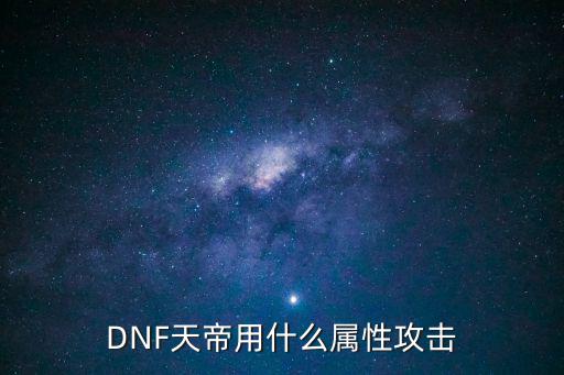 DNF天帝用什么属性攻击