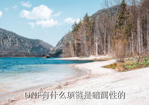 dnf什么项链加暗属性的，DNF什么首饰加暗属性强化