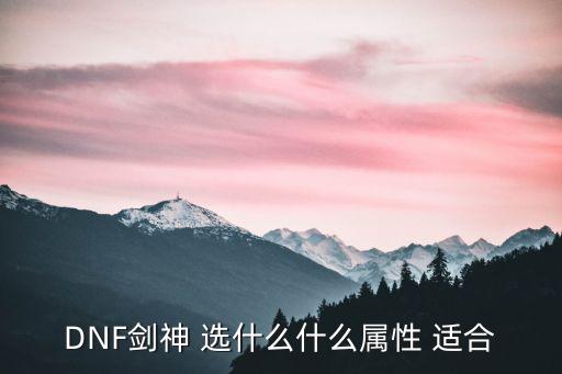 dnf剑神装备走什么属性，求dnf剑神走什么属性好啊最好是刷图pk齐全