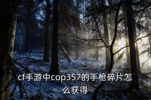 cf手游中cop357的手枪碎片怎么获得