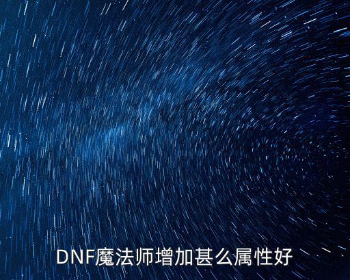 DNF魔法师增加甚么属性好