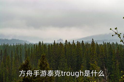 方舟手游泰克trough是什么