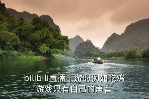 bilibili直播手游时例如吃鸡游戏只有自己的声音