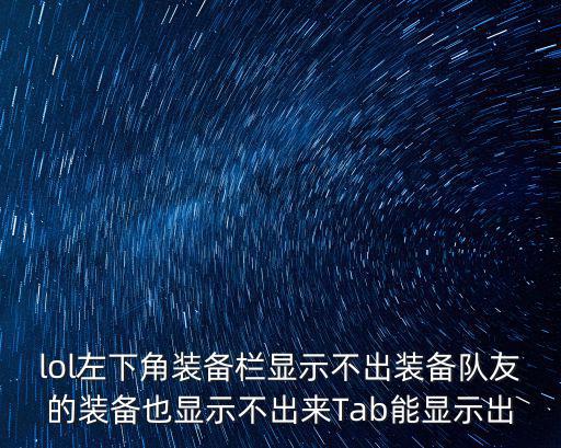 游戏装备栏展示不出来怎么回事，lol左下角装备栏显示不出装备队友的装备也显示不出来Tab能显示出