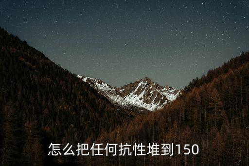 怎么把任何抗性堆到150