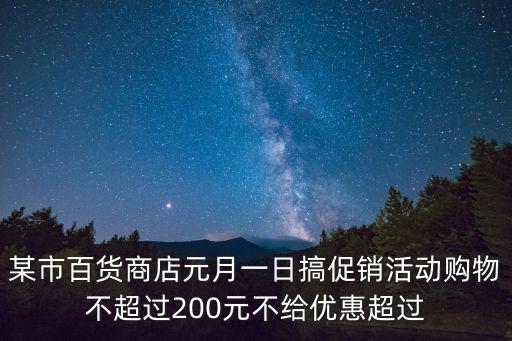 某市百货商店元月一日搞促销活动购物不超过200元不给优惠超过