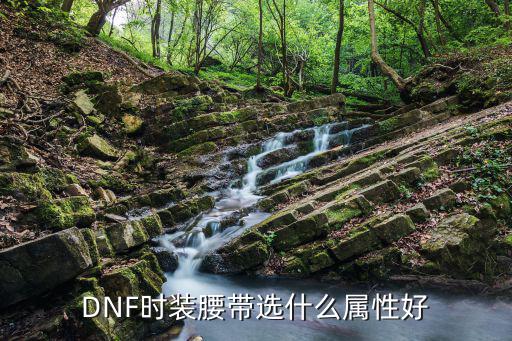 dnf神器腰带选什么属性，DNF暴风雨神腰带什么属性