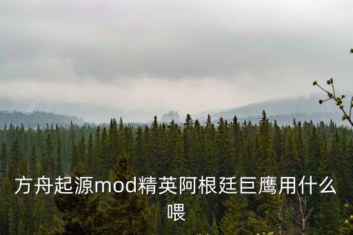 方舟起源mod精英阿根廷巨鹰用什么喂