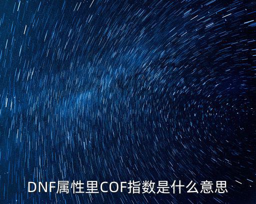 dnf属性栏cof是什么，DNF属性里COF指数是什么意思