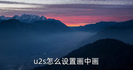 u2s怎么设置画中画