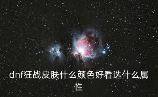 dnf颜色皮肤属性选什么，dnf狂战皮肤什么颜色好看选什么属性