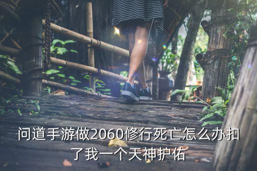 问道手游做2060修行死亡怎么办扣了我一个天神护佑