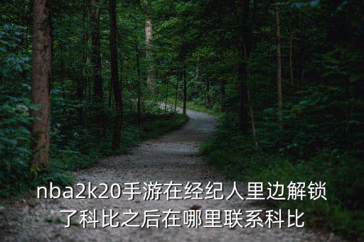 nba2k20手游在经纪人里边解锁了科比之后在哪里联系科比