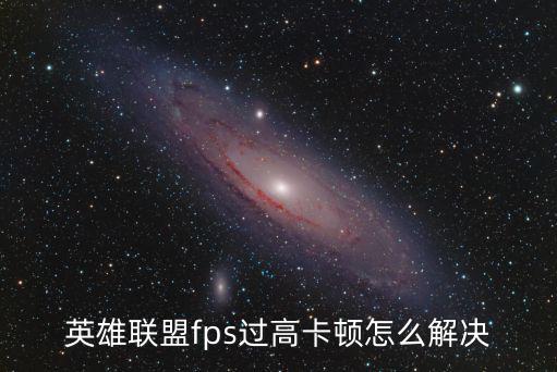 英雄联盟fps过高卡顿怎么解决