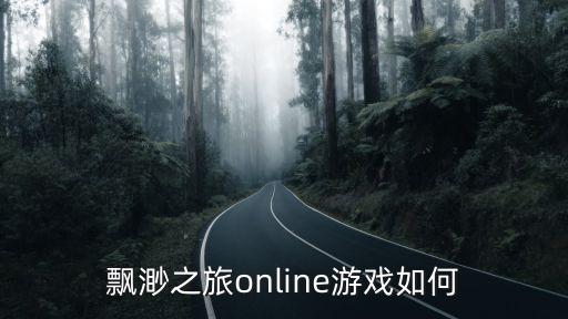 飘渺之旅手游怎么样，新出来的游戏飘渺之旅好玩吗