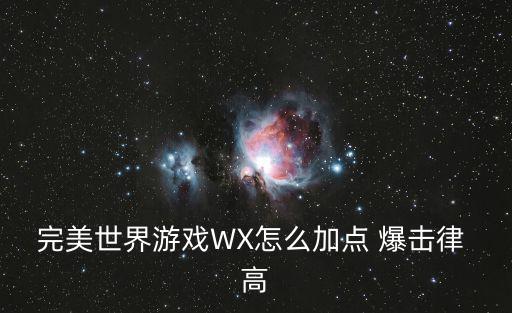 完美世界游戏WX怎么加点 爆击律 高