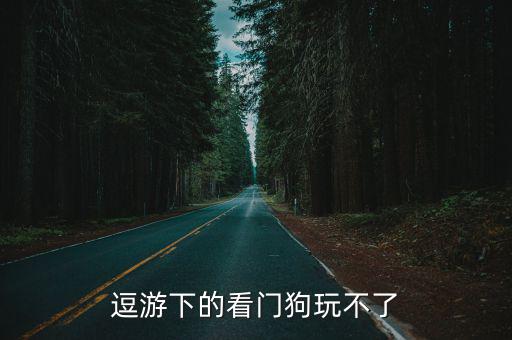 逗游下的看门狗玩不了