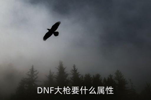 DNF大枪要什么属性