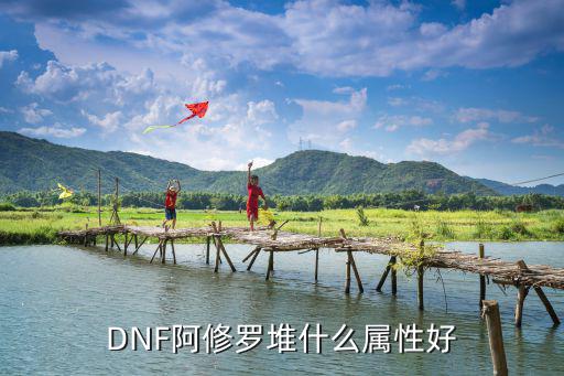 DNF阿修罗堆什么属性好