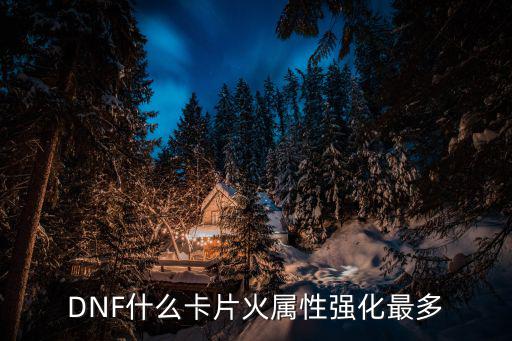 DNF什么卡片火属性强化最多