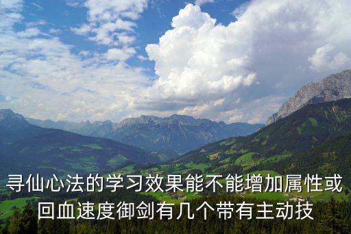 寻仙心法的学习效果能不能增加属性或回血速度御剑有几个带有主动技