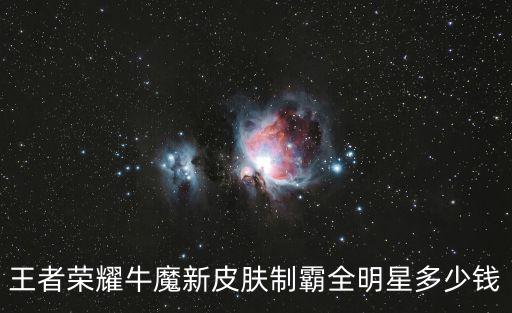 王者荣耀牛魔新皮肤制霸全明星多少钱