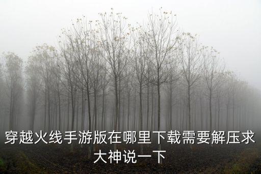 穿越火线战术手游怎么下载，我想问一下怎么样能下载到穿越火线这一款游戏呢谢谢了