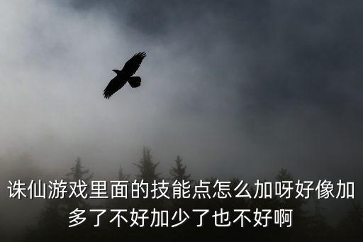 诛仙手游34级技能怎么加不了，诛仙我从新手一直没有加点现在都34级了怎么会不能加呢