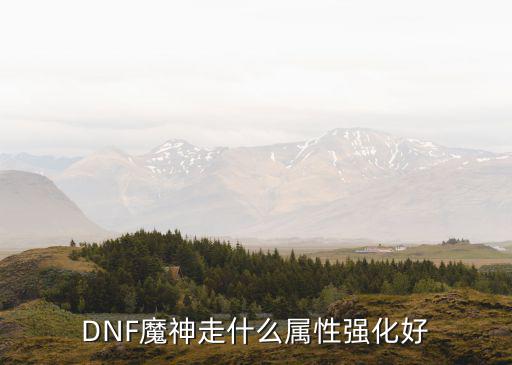 DNF魔神走什么属性强化好