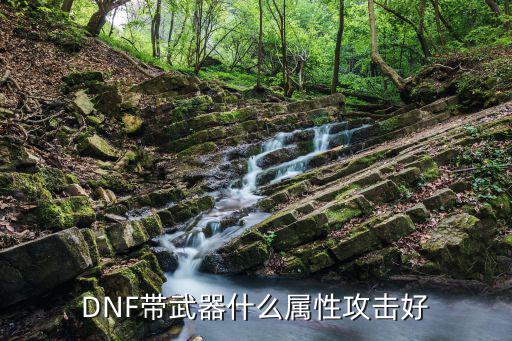 DNF带武器什么属性攻击好