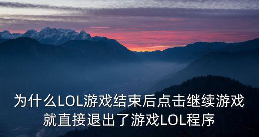 为什么LOL游戏结束后点击继续游戏就直接退出了游戏LOL程序