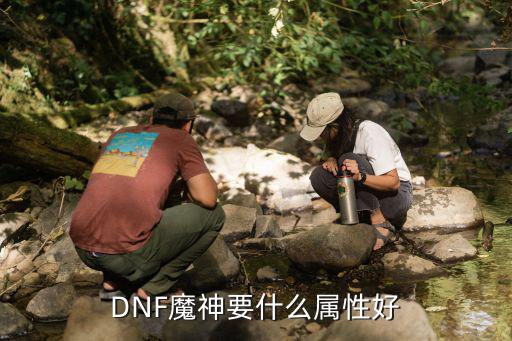 DNF魔神要什么属性好