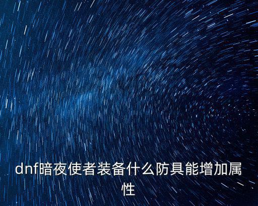 dnf暗夜使者装备什么防具能增加属性