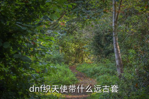 dnf织天使带什么远古套