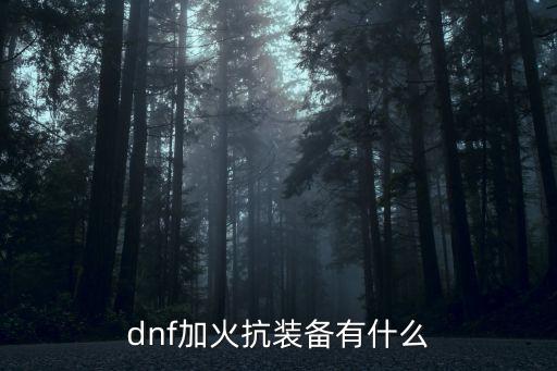 dnf加火抗装备有什么