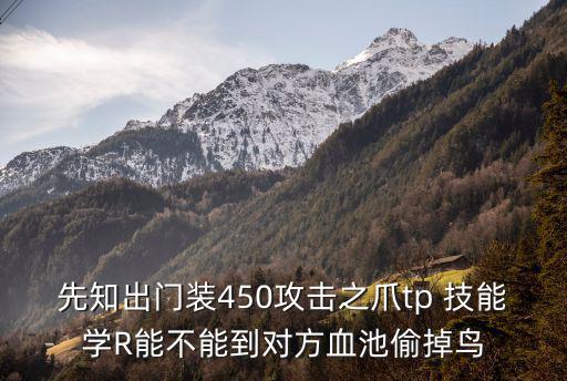 先知出门装450攻击之爪tp 技能学R能不能到对方血池偷掉鸟