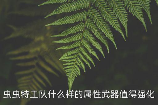 虫虫特工队什么样的属性武器值得强化